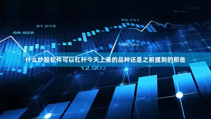 什么炒股软件可以杠杆今天上涨的品种还是之前提到的那些