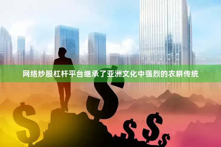 网络炒股杠杆平台继承了亚洲文化中强烈的农耕传统