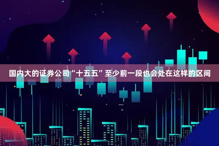 国内大的证券公司“十五五”至少前一段也会处在这样的区间