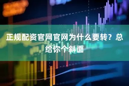 正规配资官网官网为什么要转？总给你个斜面