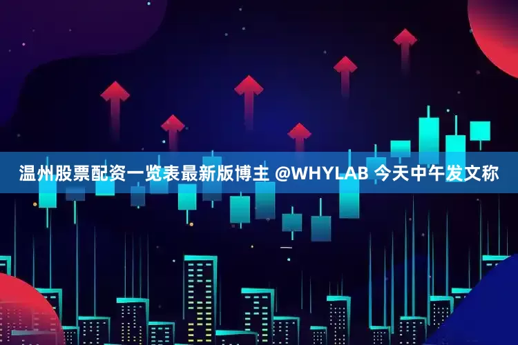 温州股票配资一览表最新版　　博主 @WHYLAB 今天中午发文称