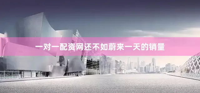 一对一配资网还不如蔚来一天的销量
