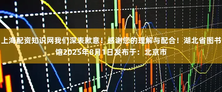 上海配资知识网我们深表歉意！感谢您的理解与配合！湖北省图书馆2025年8月1日发布于：北京市