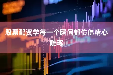 股票配资学每一个瞬间都仿佛精心雕琢