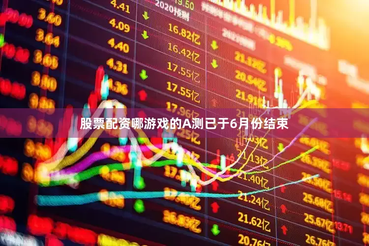 股票配资哪游戏的A测已于6月份结束