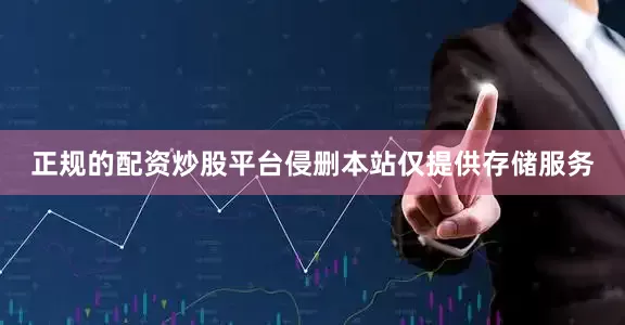 正规的配资炒股平台侵删本站仅提供存储服务