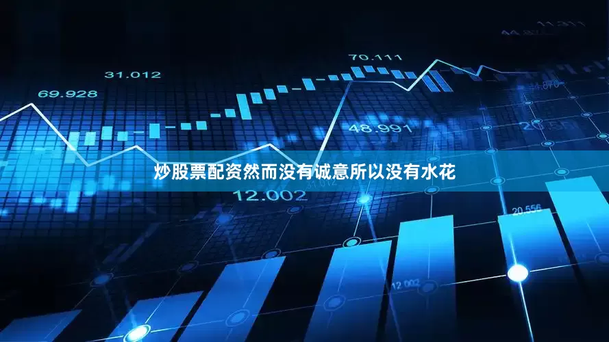 炒股票配资然而没有诚意所以没有水花