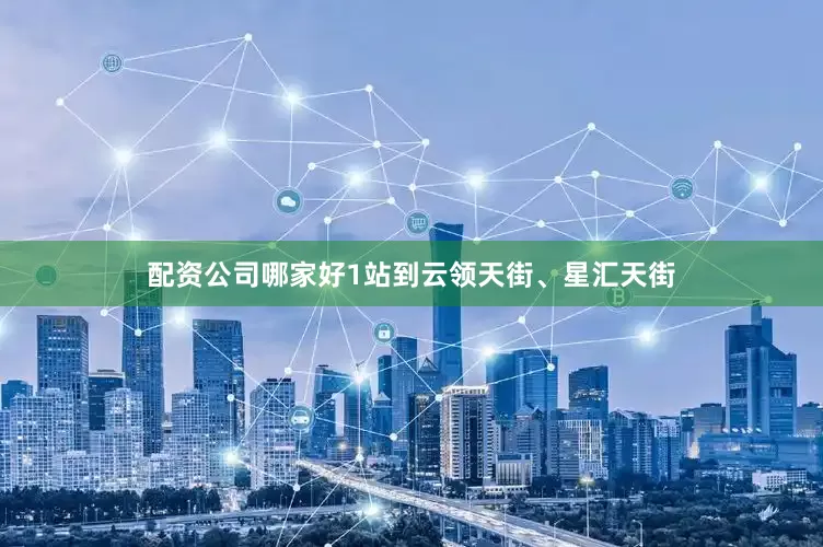 配资公司哪家好1站到云领天街、星汇天街